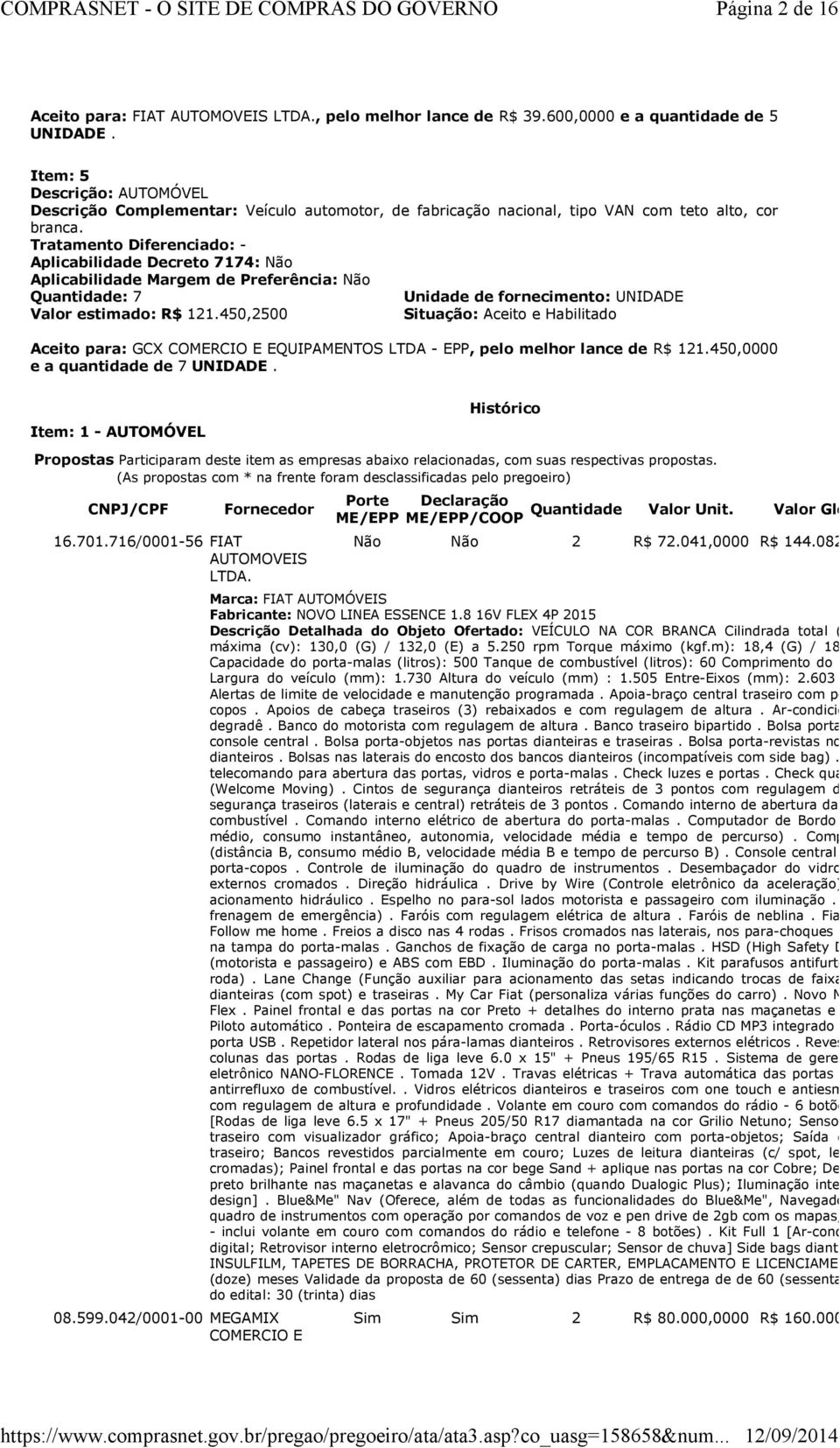 Tratamento Diferenciado: - Aplicabilidade Decreto 7174: Não Aplicabilidade Margem de Preferência: Não Quantidade: 7 Unidade de fornecimento: UNIDADE Valor estimado: R$ 121.