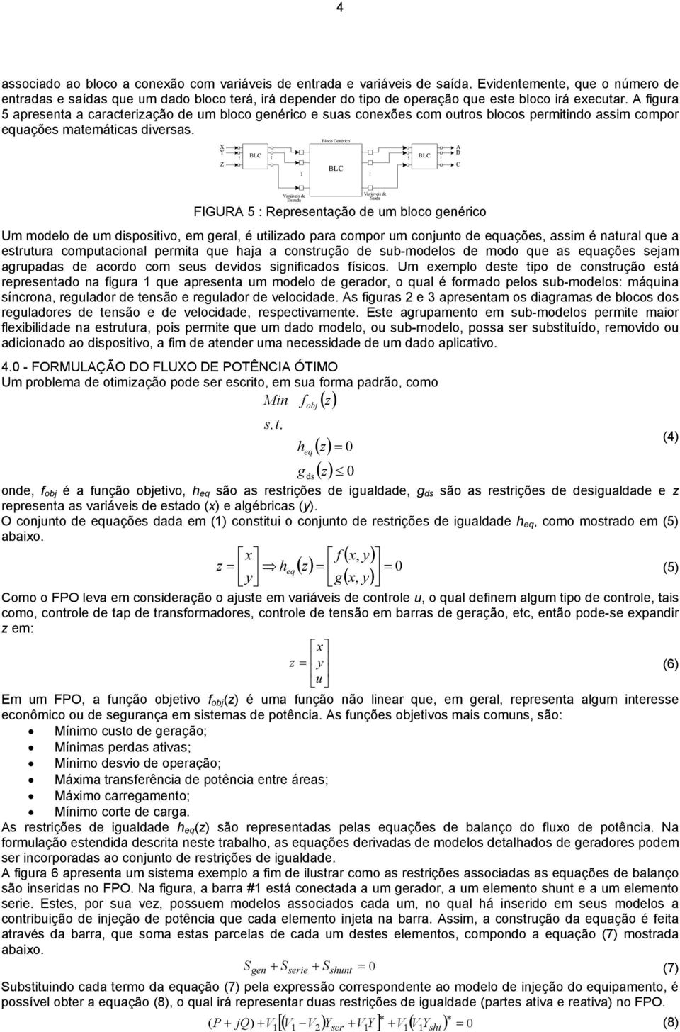 A figura 5 apresenta a caracterização de um bloco genérico e suas conexões com outros blocos permitindo assim compor equações matemáticas diversas.