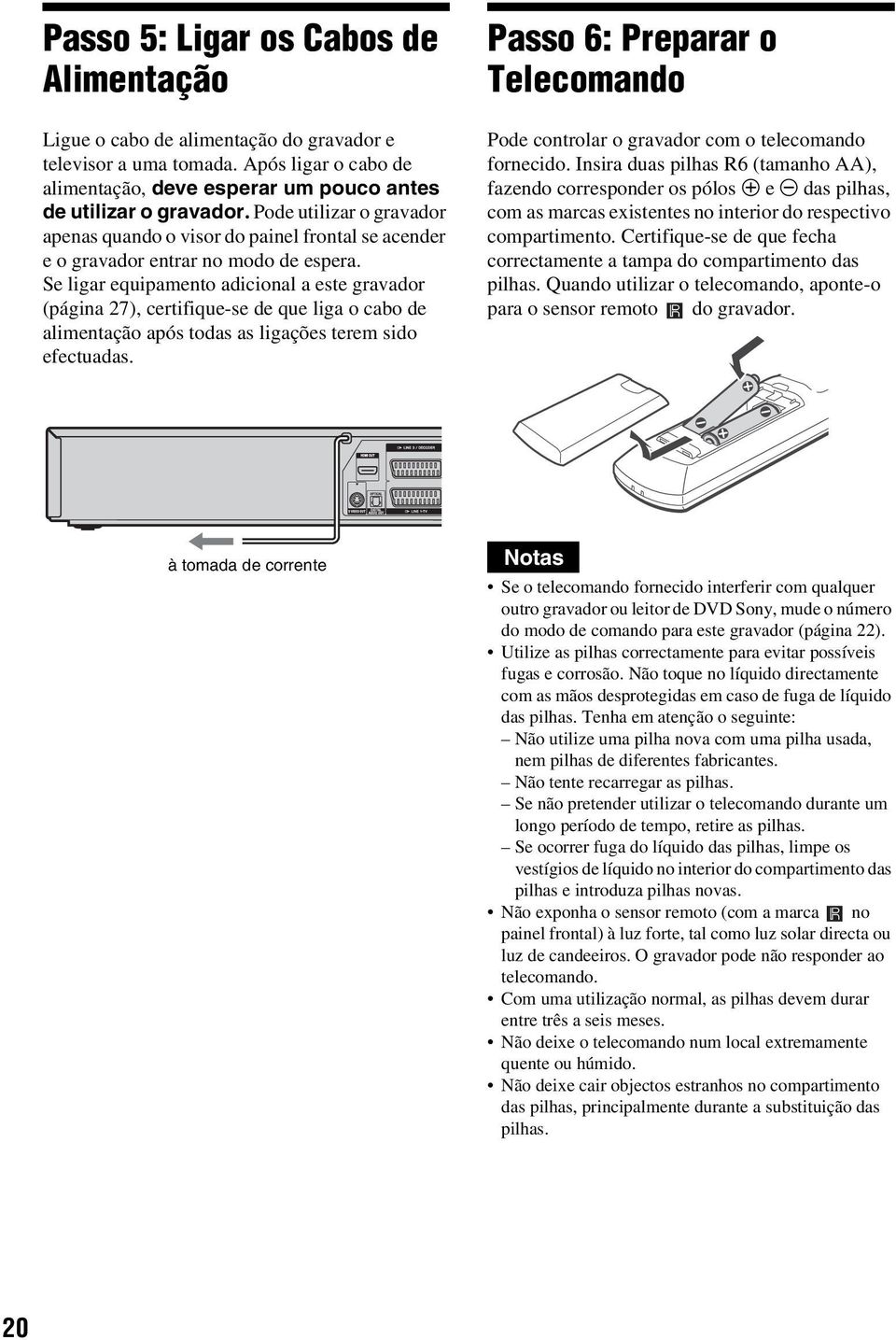 Se ligar equipamento adicional a este gravador (página 27), certifique-se de que liga o cabo de alimentação após todas as ligações terem sido efectuadas.