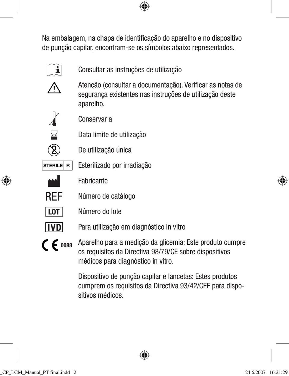 Conservar a Data limite de utilização De utilização única Esterilizado por irradiação Fabricante Número de catálogo Número do lote IVD 0088 Para utilização em diagnóstico in vitro Aparelho para a