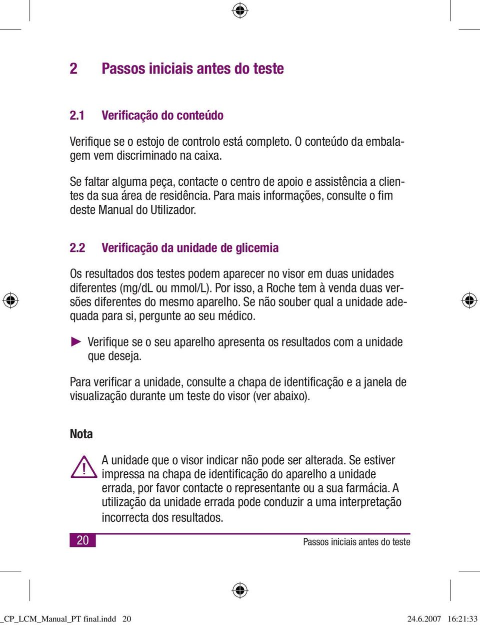 2 Verificação da unidade de glicemia Os resultados dos testes podem aparecer no visor em duas unidades diferentes (mg/dl ou mmol/l).