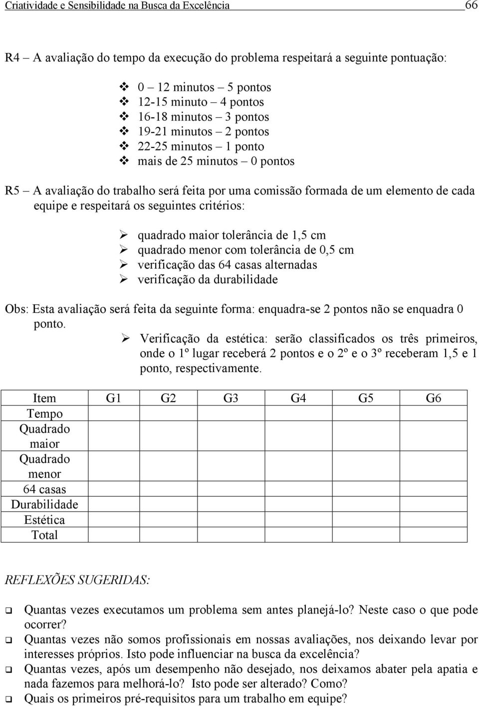 critérios: quadrado maior tolerância de 1,5 cm quadrado menor com tolerância de 0,5 cm verificação das 64 casas alternadas verificação da durabilidade Obs: Esta avaliação será feita da seguinte