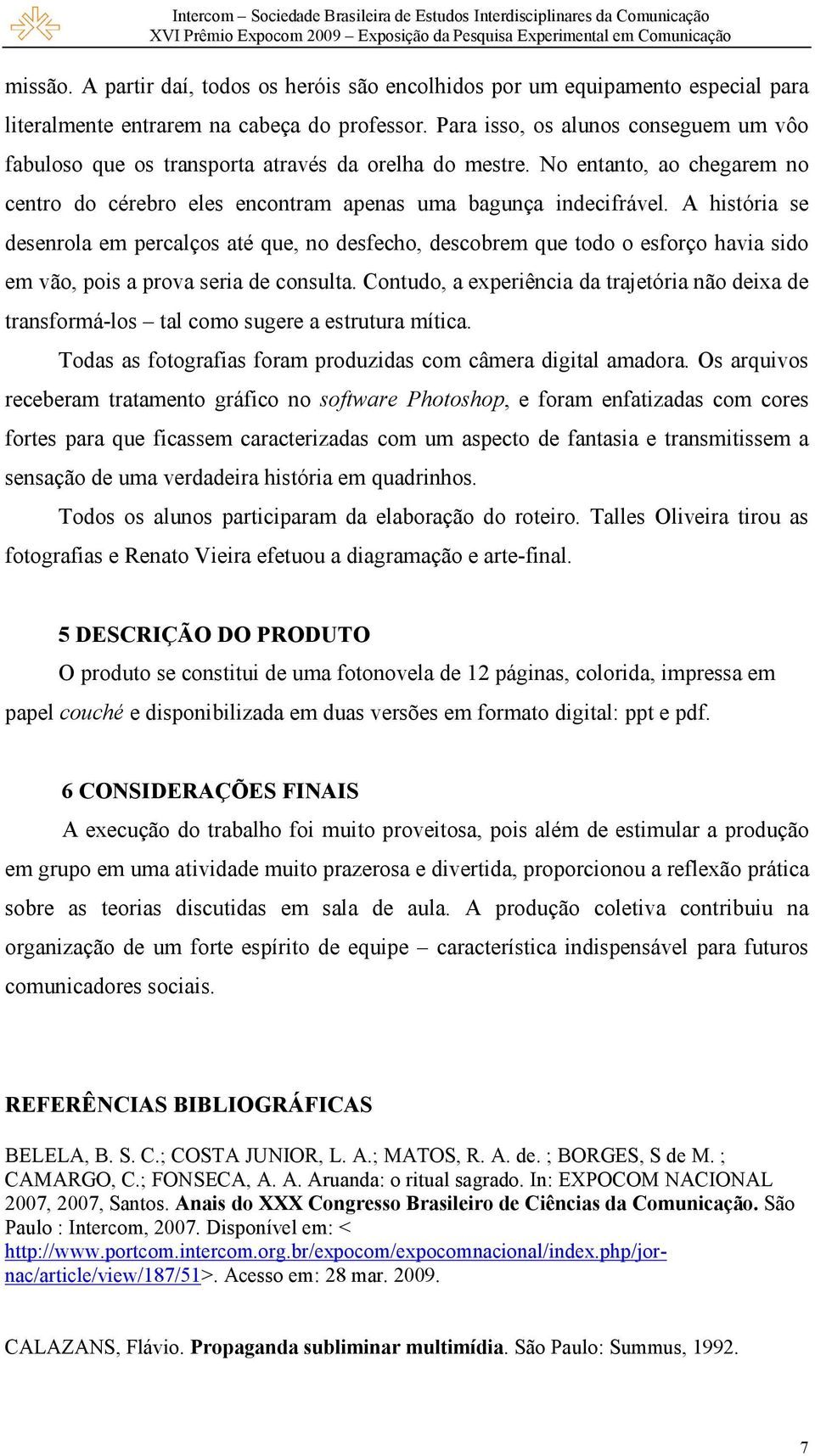 A história se desenrola em percalços até que, no desfecho, descobrem que todo o esforço havia sido em vão, pois a prova seria de consulta.