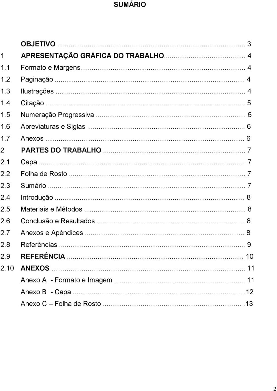 .. 7 2.3 Sumário... 7 2.4 Introdução... 8 2.5 Materiais e Métodos... 8 2.6 Conclusão e Resultados... 8 2.7 Anexos e Apêndices... 8 2.8 Referências.