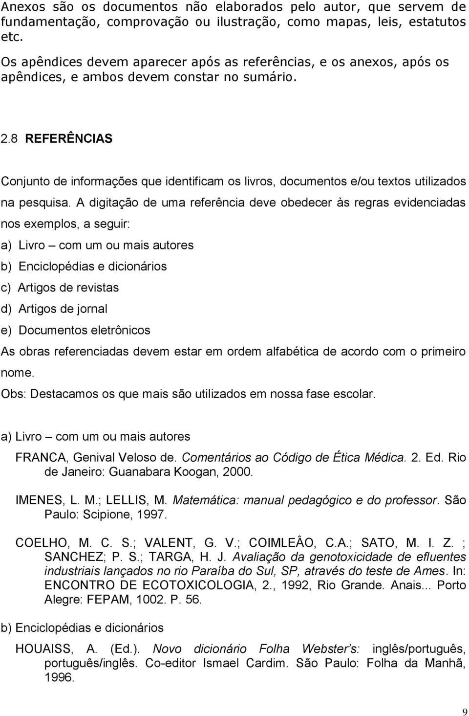 8 REFERÊNCIAS Conjunto de informações que identificam os livros, documentos e/ou textos utilizados na pesquisa.