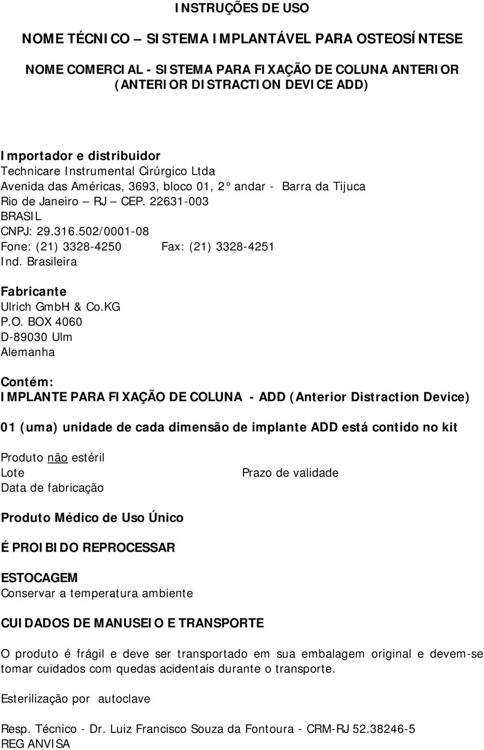 502/0001-08 Fone: (21) 3328-4250 Fax: (21) 3328-4251 Ind. Brasileira Fabricante Ulrich GmbH & Co.KG P.O.