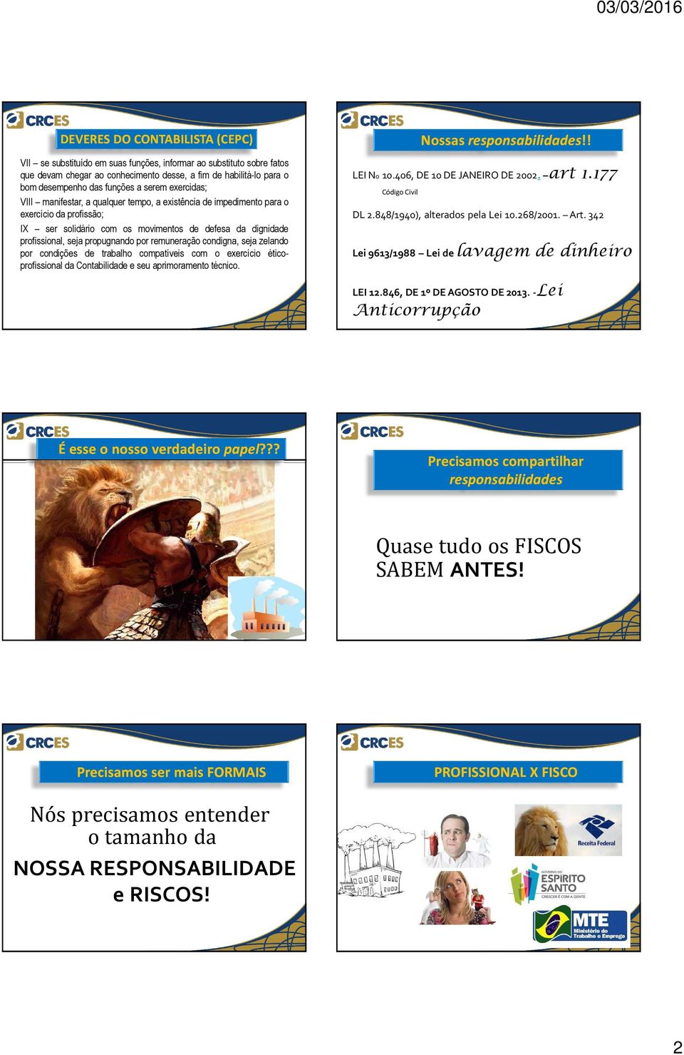 por remuneração condigna, seja zelando por condições de trabalho compatíveis com o exercício éticoprofissional da Contabilidade e seu aprimoramento técnico. Nossas responsabilidades!! LEI No 10.