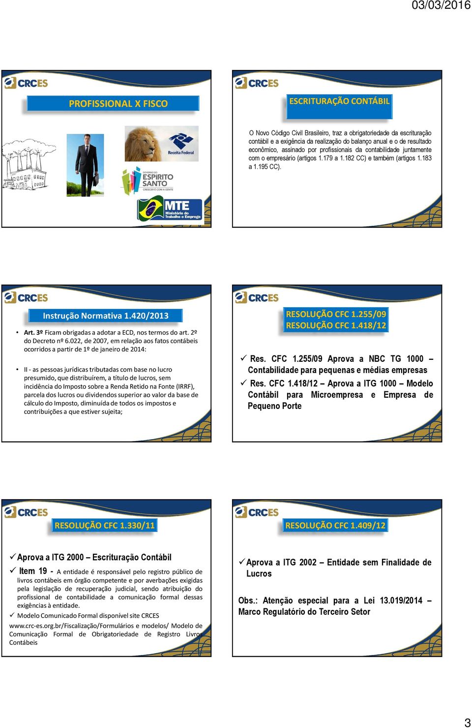 255/09 RESOLUÇÃO CFC 1.418/12 Art. 3º Ficam obrigadas a adotar a ECD, nos termos do art. 2º do Decreto nº 6.