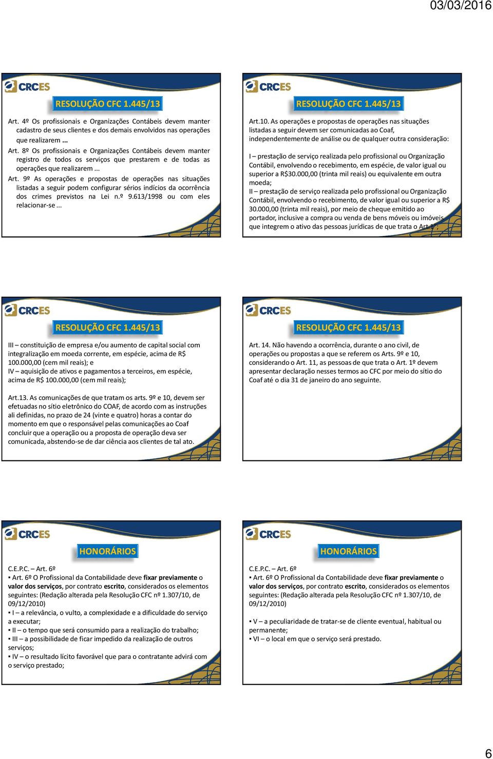 9º As operações e propostas de operações nas situações listadas a seguir podem configurar sérios indícios da ocorrência dos crimes previstos na Lei n.º 9.613/1998 ou com eles relacionar-se... Art.10.