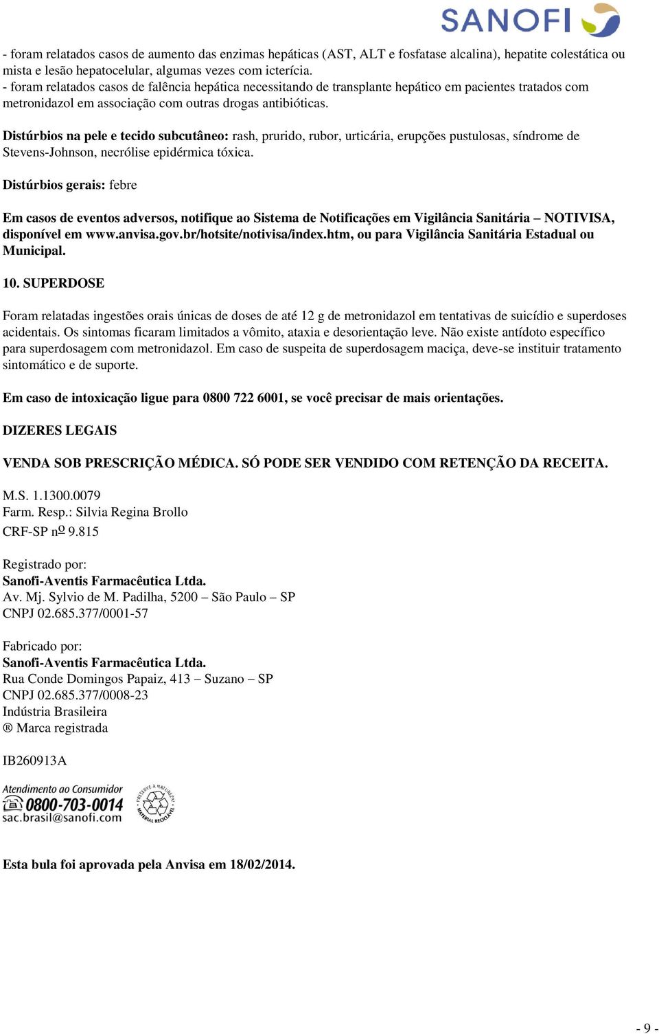 Distúrbios na pele e tecido subcutâneo: rash, prurido, rubor, urticária, erupções pustulosas, síndrome de Stevens-Johnson, necrólise epidérmica tóxica.