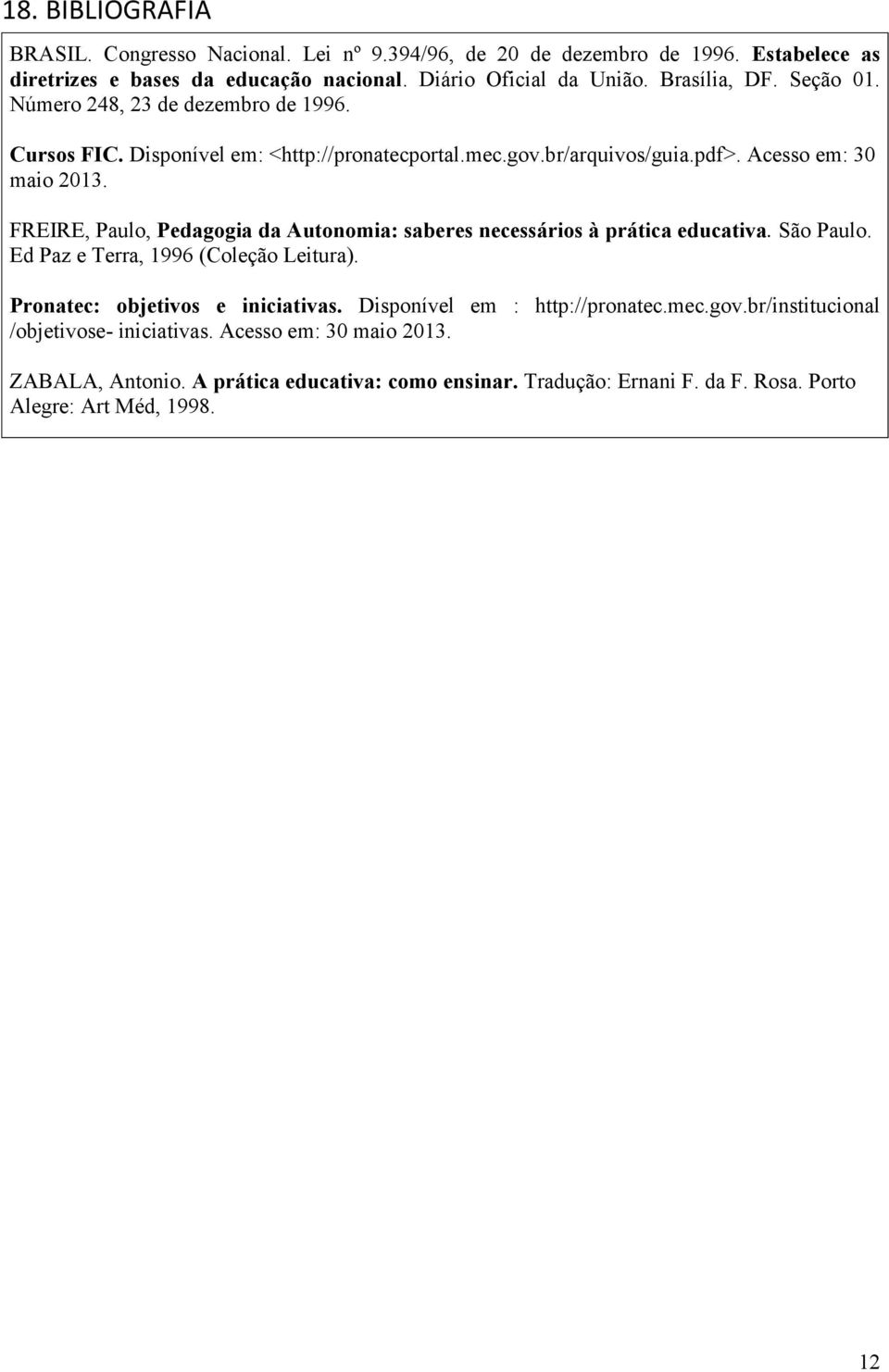 FREIRE, Paulo, Pedagogia da Autonomia: saberes necessários à prática educativa. São Paulo. Ed Paz e Terra, 1996 (Coleção Leitura). Pronatec: objetivos e iniciativas.