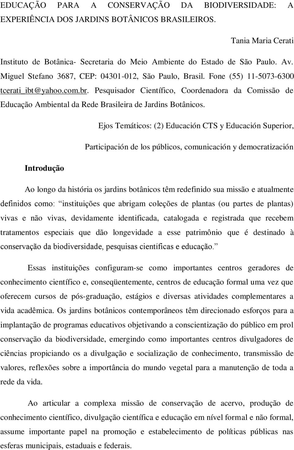 Pesquisador Científico, Coordenadora da Comissão de Educação Ambiental da Rede Brasileira de Jardins Botânicos.