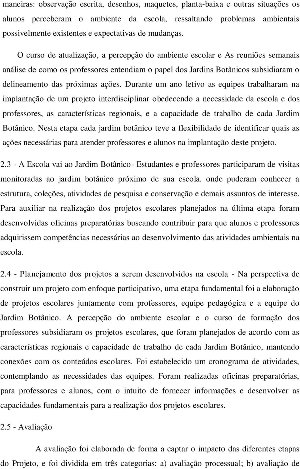 O curso de atualização, a percepção do ambiente escolar e As reuniões semanais análise de como os professores entendiam o papel dos Jardins Botânicos subsidiaram o delineamento das próximas ações.