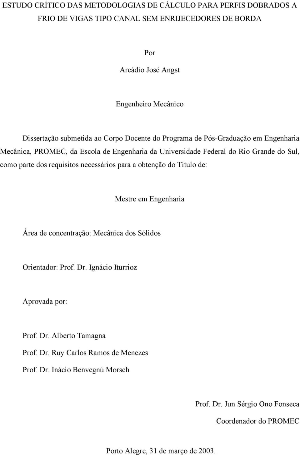 requisitos necessários para a obtenção do Título de: Mestre em Engenharia Área de concentração: Mecânica dos Sólidos Orientador: Prof. Dr. Ignácio Iturrioz Aprovada por: Prof.