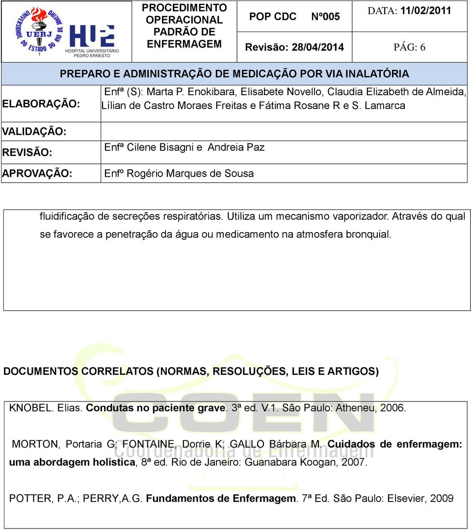 DOCUMENTOS CORRELATOS (NORMAS, RESOLUÇÕES, LEIS E ARTIGOS) KNOBEL. Elias. Condutas no paciente grave. 3ª ed. V.1. São Paulo: Atheneu, 2006.