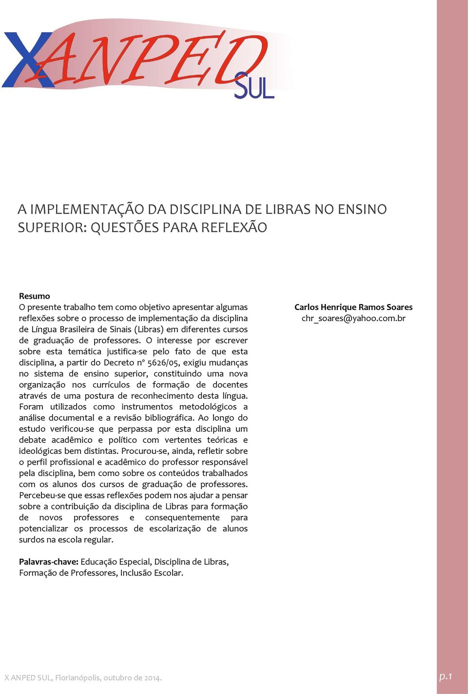 O interesse por escrever sobre esta temática justifica se pelo fato de que esta disciplina, a partir do Decreto nº 5626/05, exigiu mudanças no sistema de ensino superior, constituindo uma nova