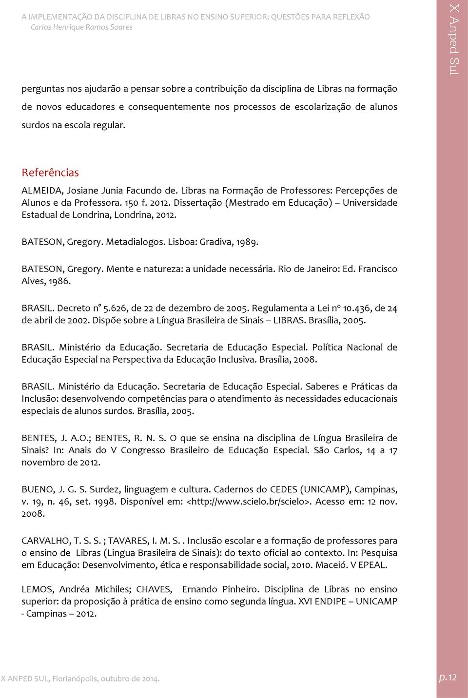 Dissertação (Mestrado em Educação) Universidade Estadual de Londrina, Londrina, 2012. BATESON, Gregory. Metadialogos. Lisboa: Gradiva, 1989. BATESON, Gregory. Mente e natureza: a unidade necessária.