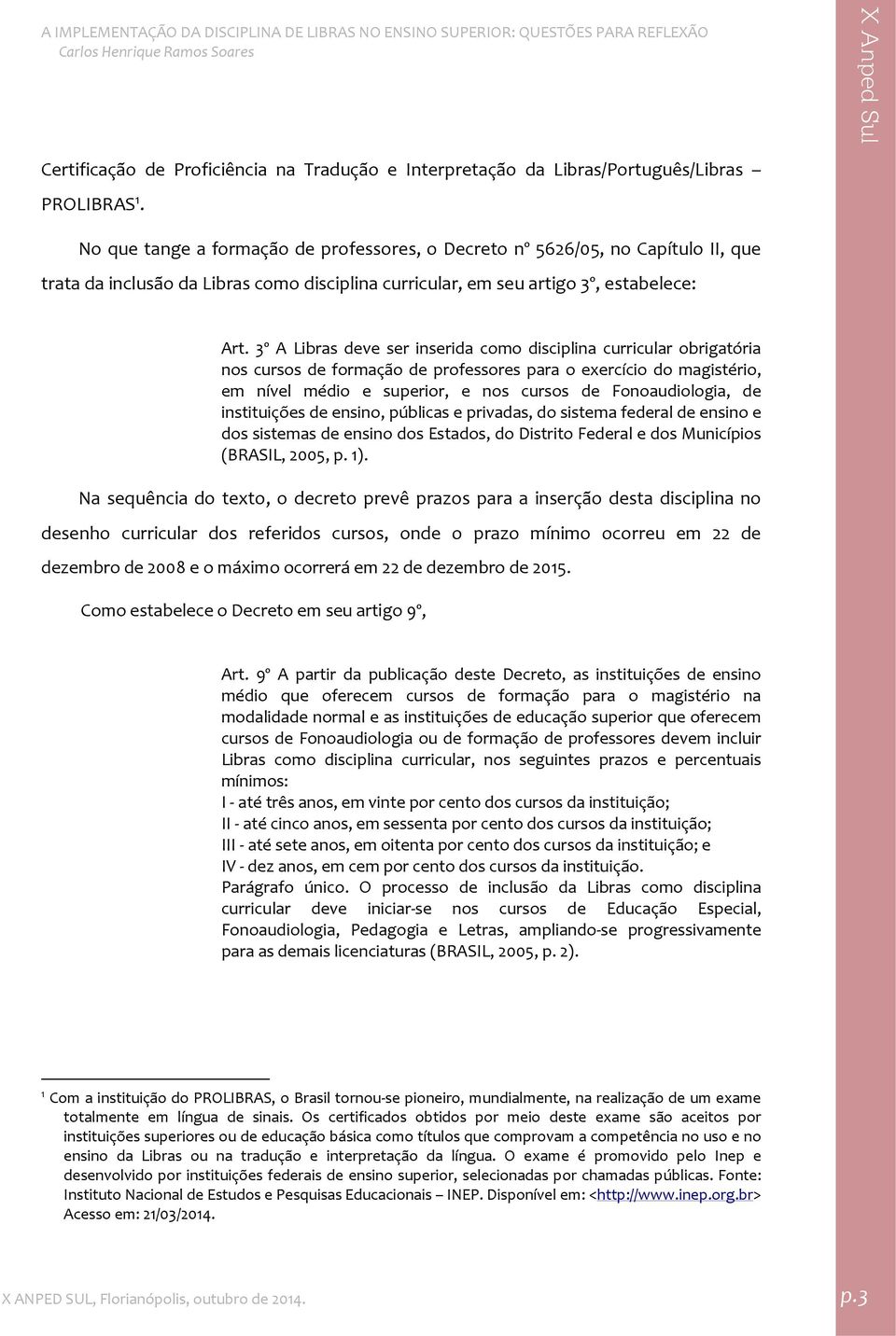 3º A Libras deve ser inserida como disciplina curricular obrigatória nos cursos de formação de professores para o exercício do magistério, em nível médio e superior, e nos cursos de Fonoaudiologia,