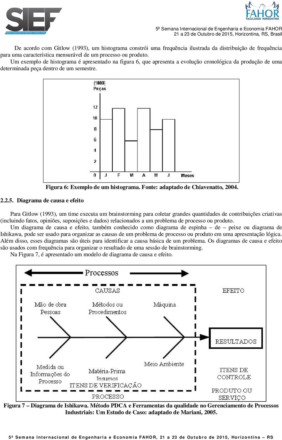 Diagrama de causa e efeito Figura 6: Exemplo de um histograma. Fonte: adaptado de Chiavenatto, 2004.