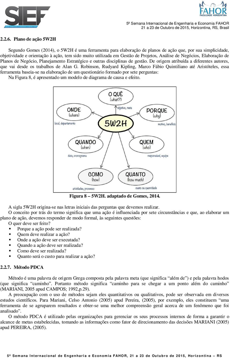 Projetos, Análise de Negócios, Elaboração de Planos de Negócio, Planejamento Estratégico e outras disciplinas de gestão. De origem atribuída a diferentes autores, que vai desde os trabalhos de Alan G.