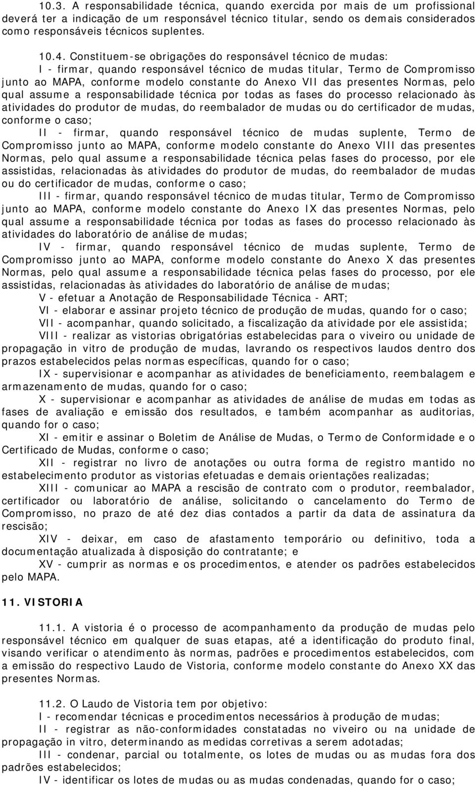 Constituem-se obrigações do responsável técnico de mudas: I - firmar, quando responsável técnico de mudas titular, Termo de Compromisso junto ao MAPA, conforme modelo constante do Anexo VII das