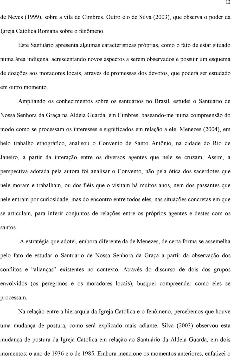 moradores locais, através de promessas dos devotos, que poderá ser estudado em outro momento.