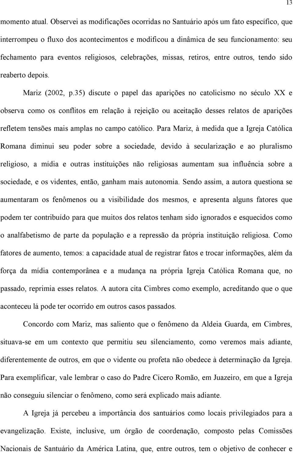 religiosos, celebrações, missas, retiros, entre outros, tendo sido reaberto depois. Mariz (2002, p.