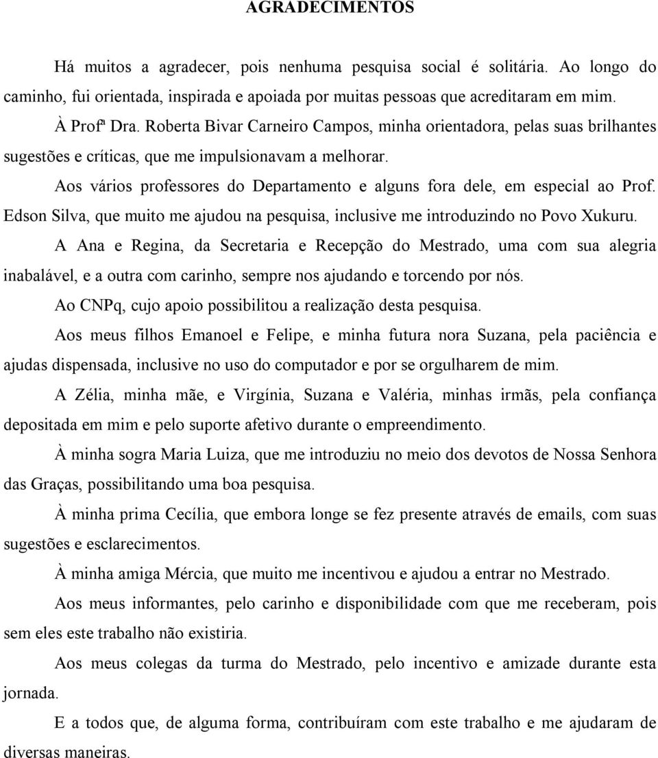 Aos vários professores do Departamento e alguns fora dele, em especial ao Prof. Edson Silva, que muito me ajudou na pesquisa, inclusive me introduzindo no Povo Xukuru.