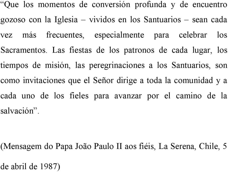 Las fiestas de los patronos de cada lugar, los tiempos de misión, las peregrinaciones a los Santuarios, son como