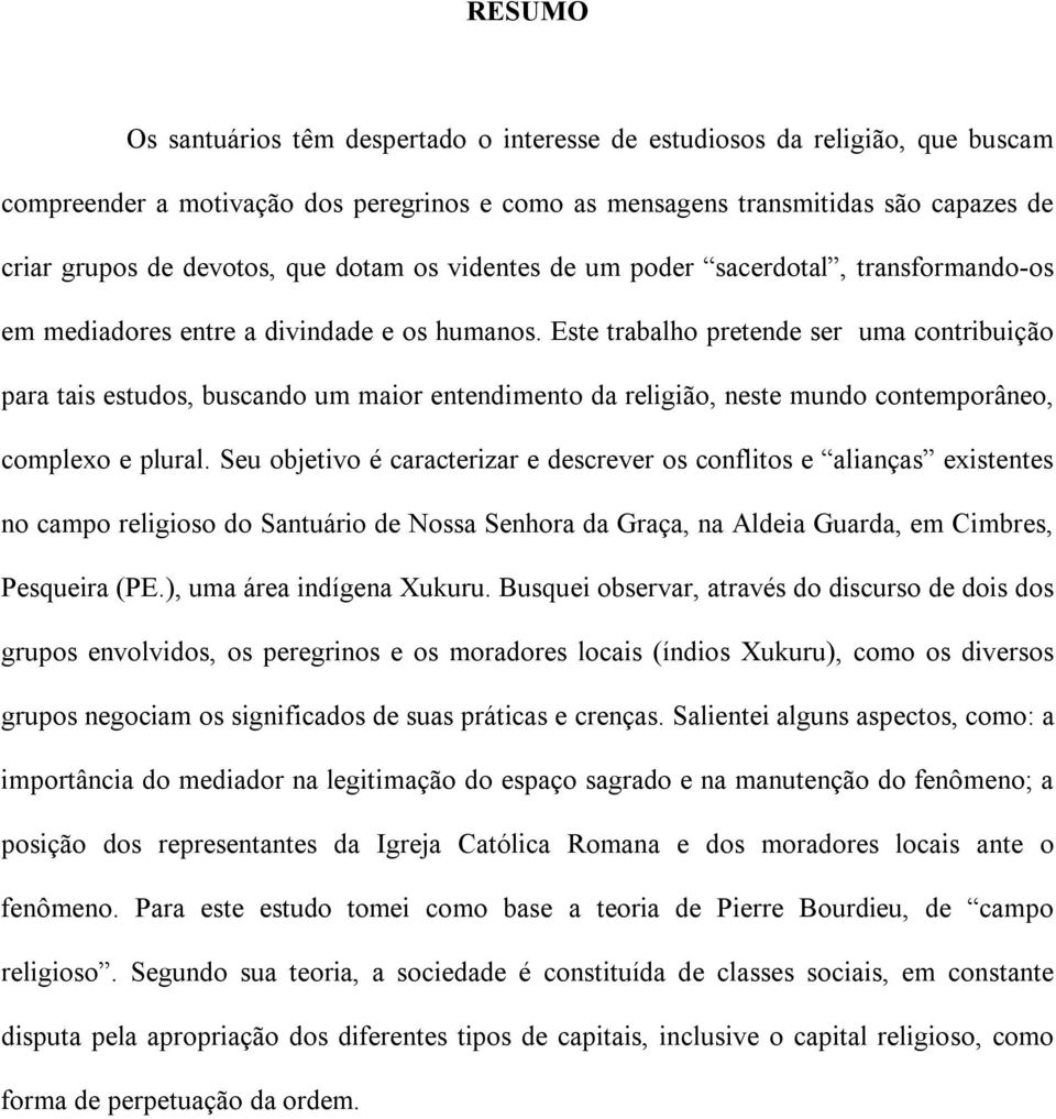 Este trabalho pretende ser uma contribuição para tais estudos, buscando um maior entendimento da religião, neste mundo contemporâneo, complexo e plural.