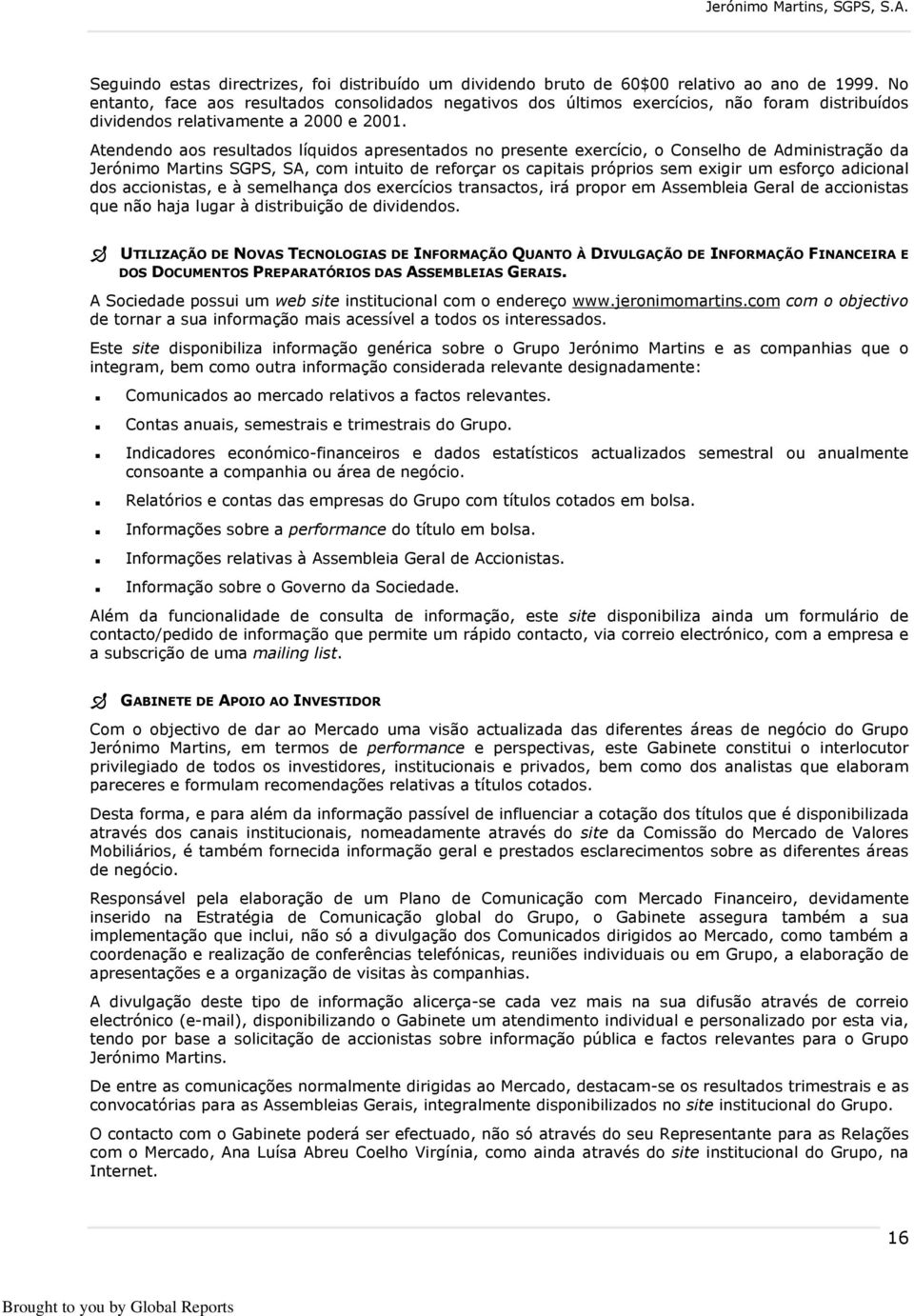 Atendendo aos resultados líquidos apresentados no presente exercício, o Conselho de Administração da Jerónimo Martins SGPS, SA, com intuito de reforçar os capitais próprios sem exigir um esforço