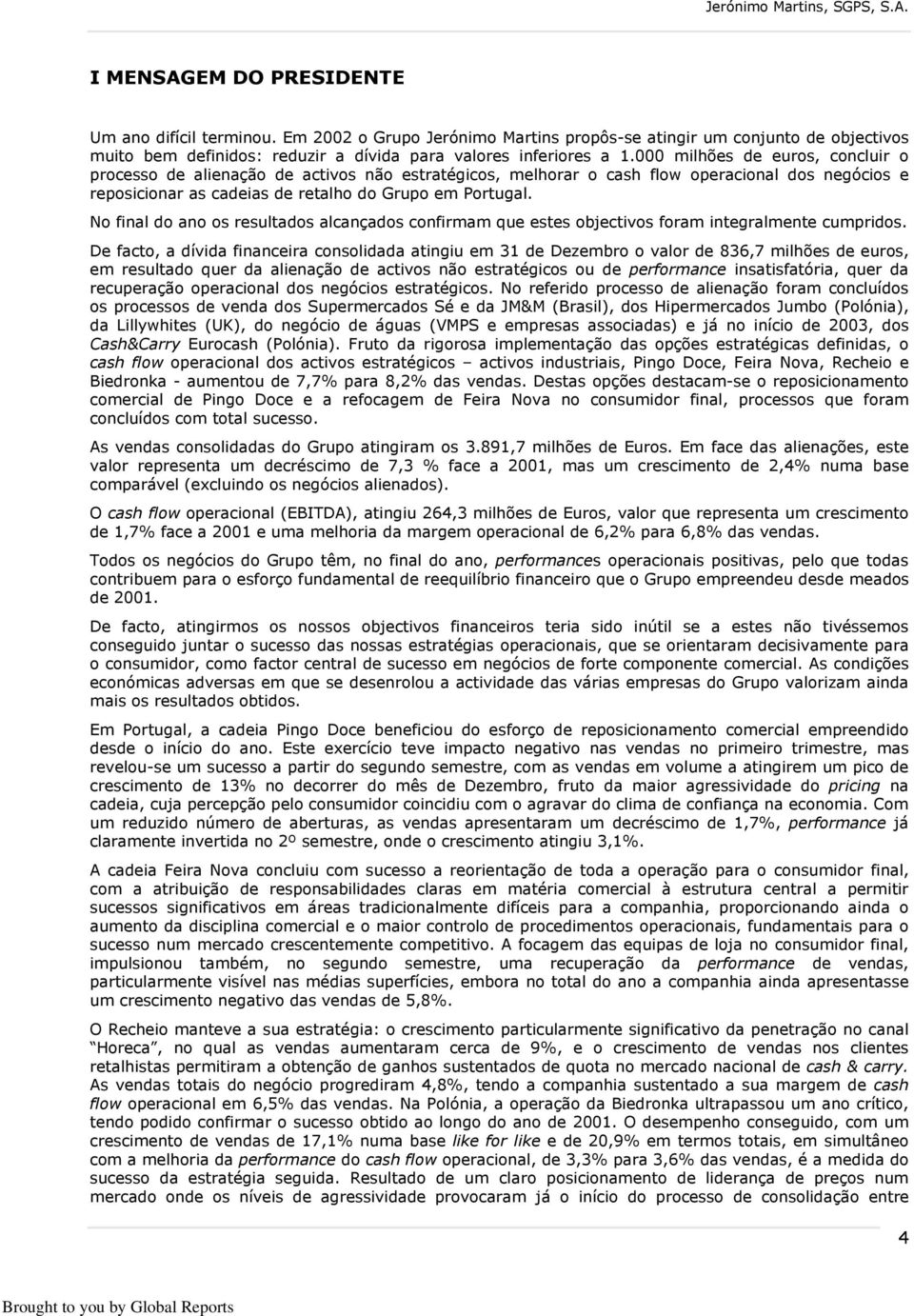 No final do ano os resultados alcançados confirmam que estes objectivos foram integralmente cumpridos.