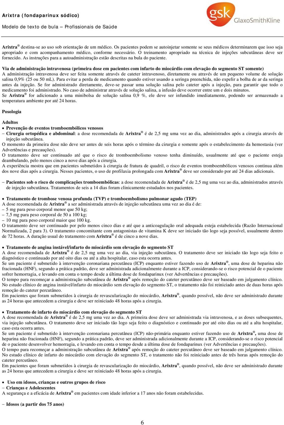 O treinamento apropriado na técnica de injeções subcutâneas deve ser fornecido. As instruções para a autoadministração estão descritas na bula do paciente.