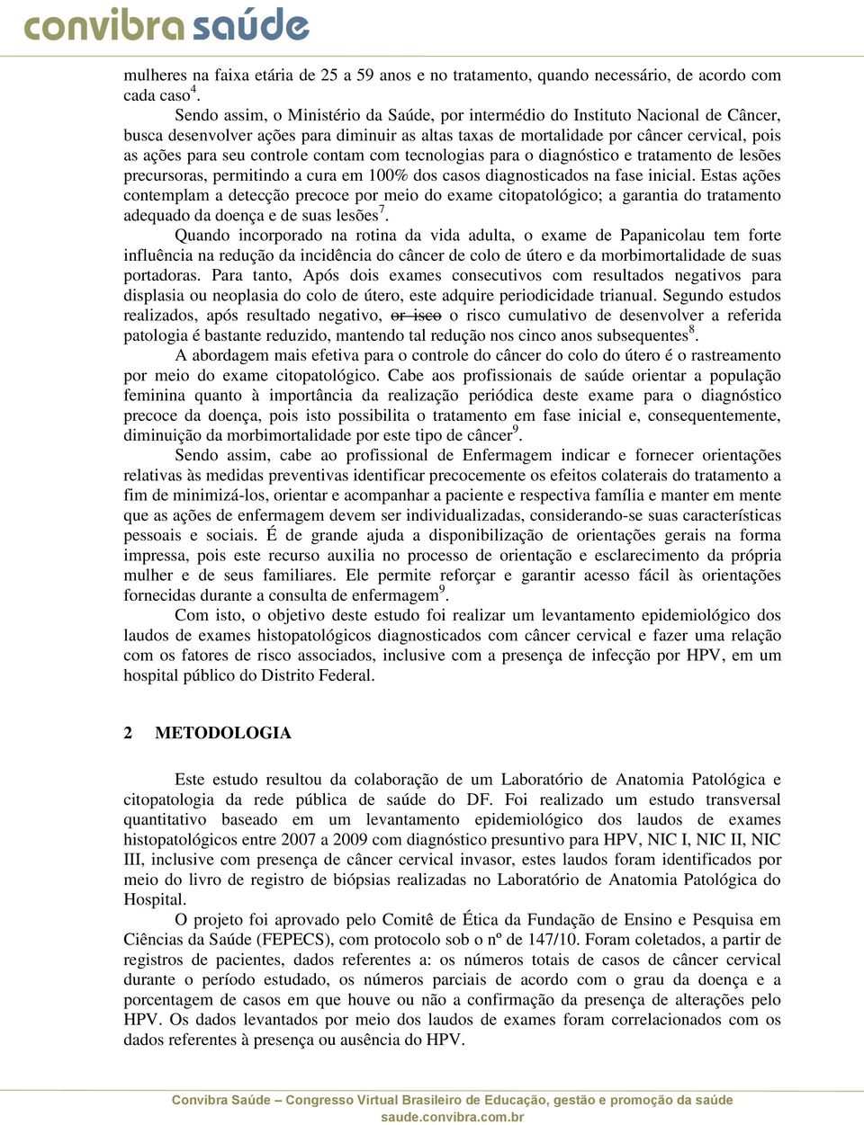 controle contam com tecnologias para o diagnóstico e tratamento de lesões precursoras, permitindo a cura em 100% dos casos diagnosticados na fase inicial.