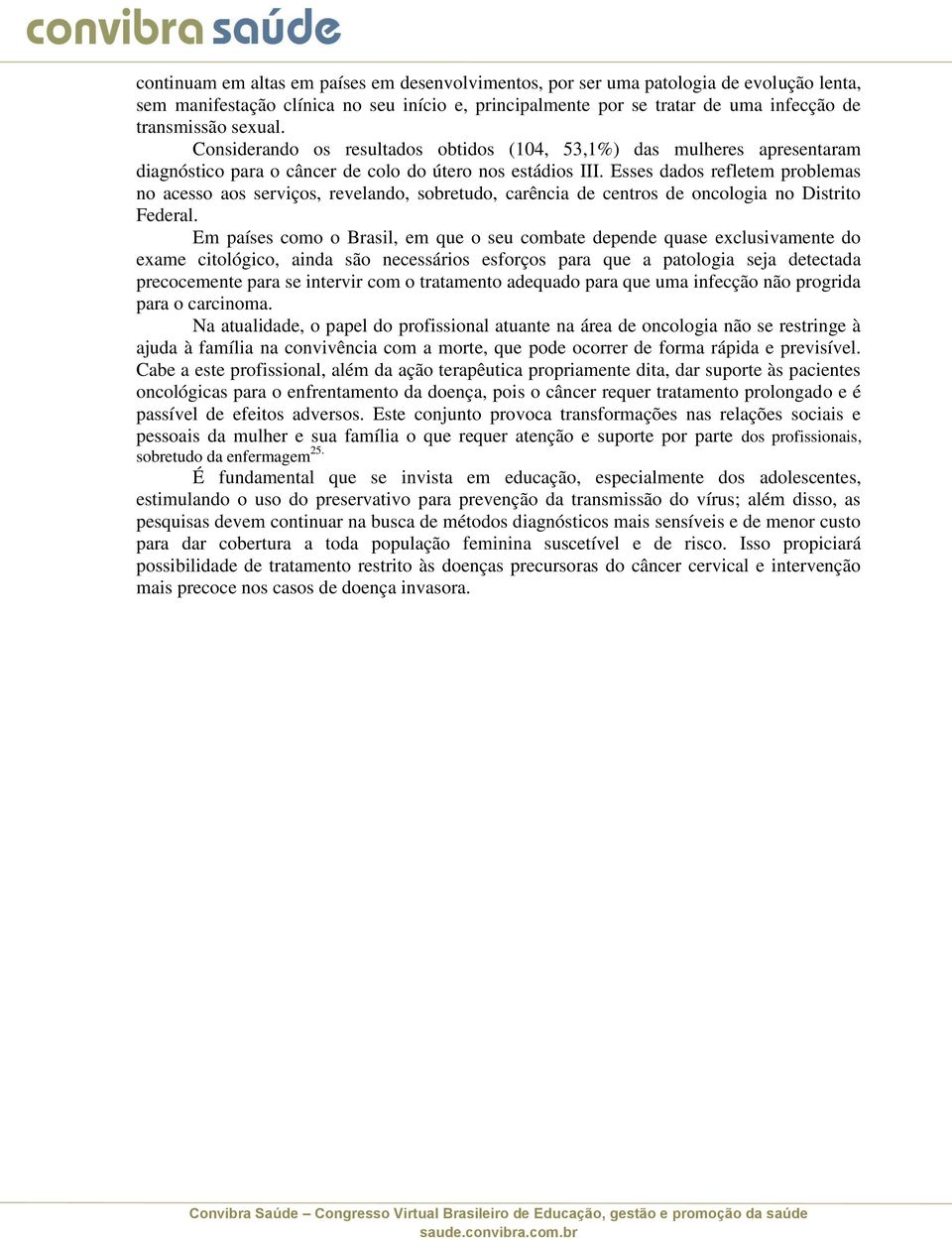 Esses dados refletem problemas no acesso aos serviços, revelando, sobretudo, carência de centros de oncologia no Distrito Federal.