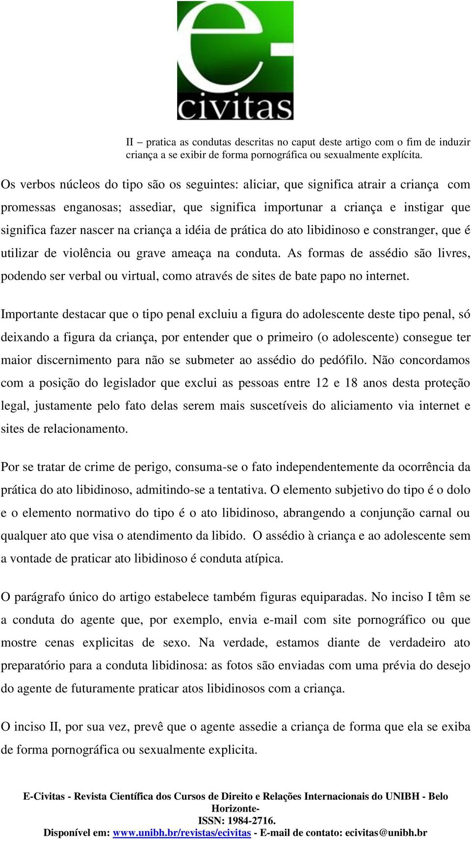 criança a idéia de prática do ato libidinoso e constranger, que é utilizar de violência ou grave ameaça na conduta.