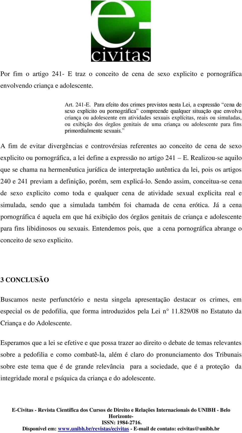 ou simuladas, ou exibição dos órgãos genitais de uma criança ou adolescente para fins primordialmente sexuais.