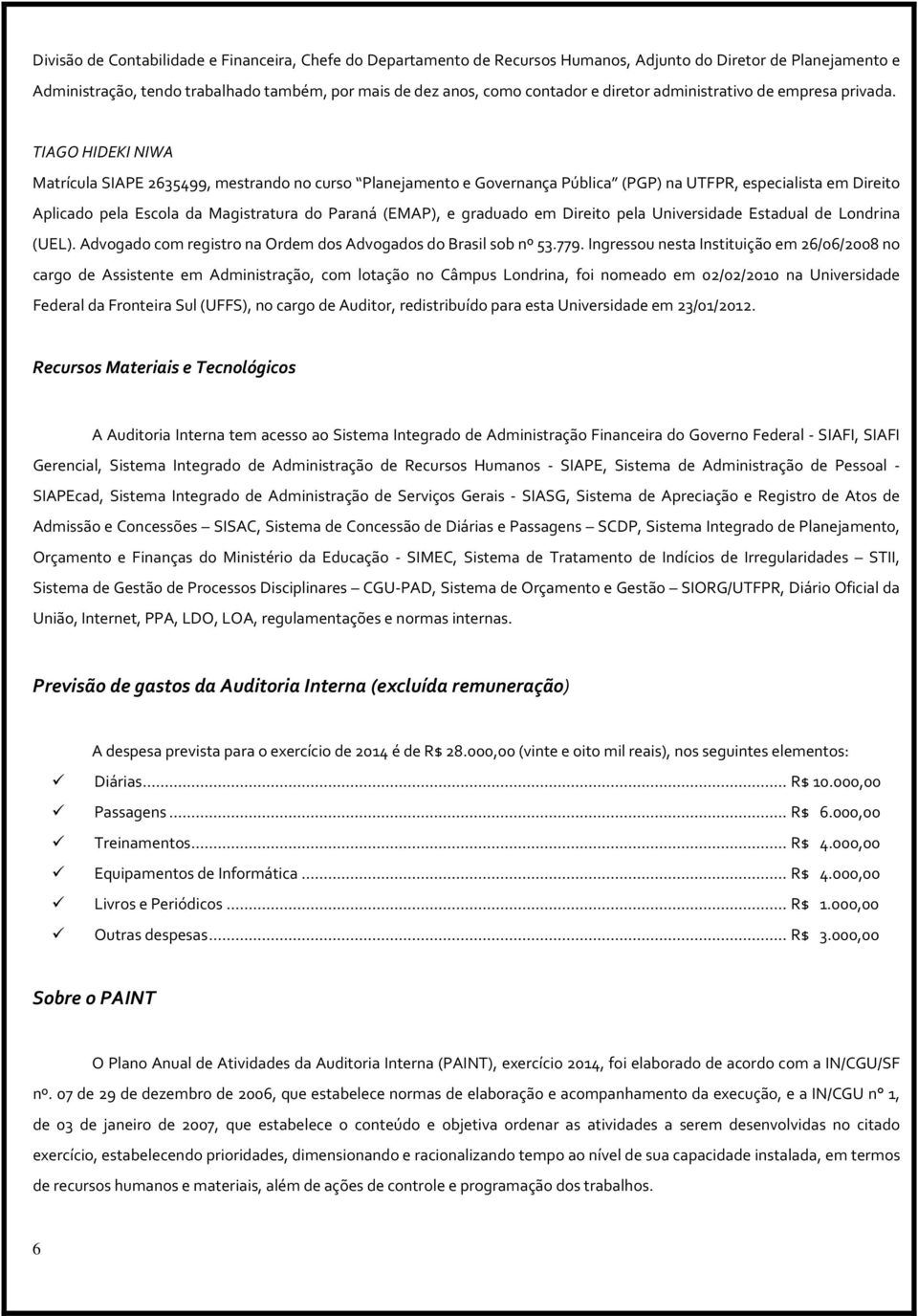 TIAGO HIDEKI NIWA Matrícula SIAPE 2635499, mestrando no curso Planejamento e Governança Pública (PGP) na UTFPR, especialista em Direito Aplicado pela Escola da Magistratura do Paraná (EMAP), e