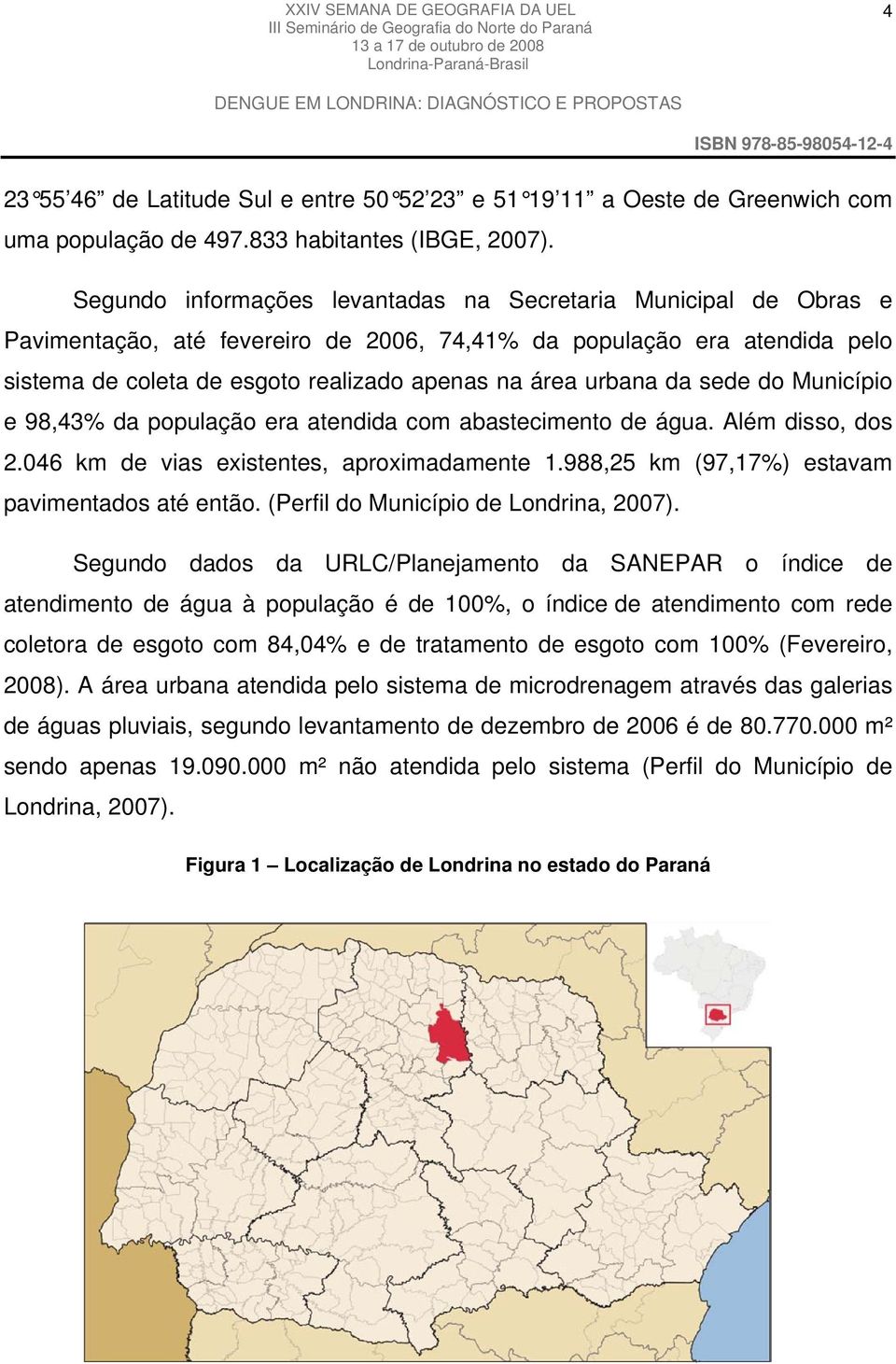 urbana da sede do Município e 98,43% da população era atendida com abastecimento de água. Além disso, dos 2.046 km de vias existentes, aproximadamente 1.