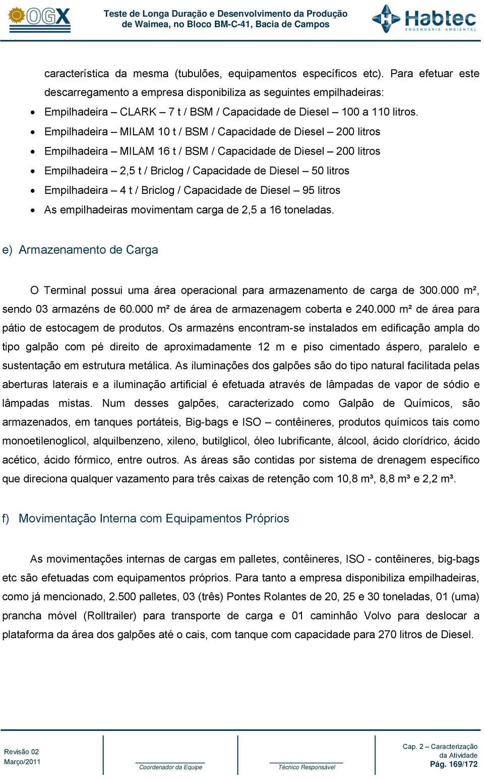 Empilhadeira MILAM 10 t / BSM / Capacidade de Diesel 200 litros Empilhadeira MILAM 16 t / BSM / Capacidade de Diesel 200 litros Empilhadeira 2,5 t / Briclog / Capacidade de Diesel 50 litros