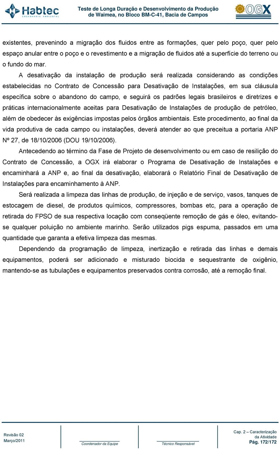 A desativação da instalação de produção será realizada considerando as condições estabelecidas no Contrato de Concessão para Desativação de Instalações, em sua cláusula específica sobre o abandono do