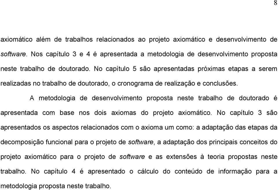 A metodologia de desenvolvimento proposta neste trabalho de doutorado é apresentada com base nos dois axiomas do projeto axiomático.