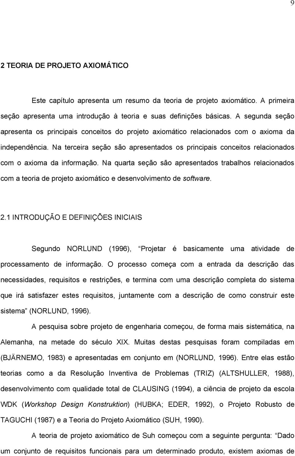 Na terceira seção são apresentados os principais conceitos relacionados com o axioma da informação.