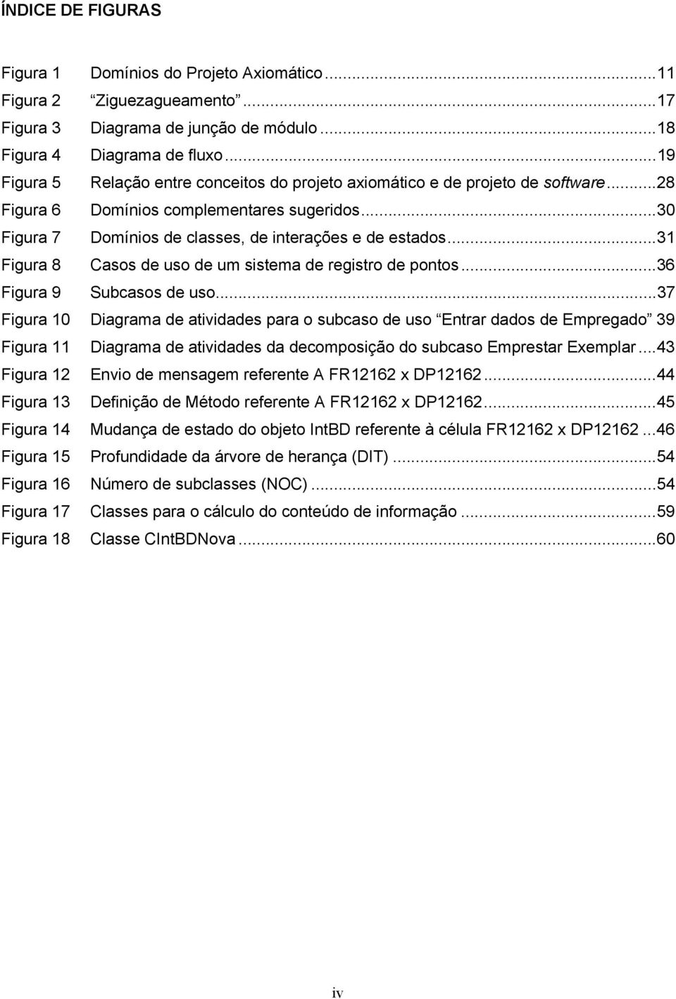 ..31 Figura 8 Casos de uso de um sistema de registro de pontos...36 Figura 9 Subcasos de uso.