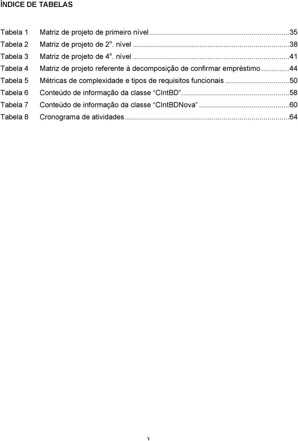 ..44 Tabela 5 Métricas de complexidade e tipos de requisitos funcionais.