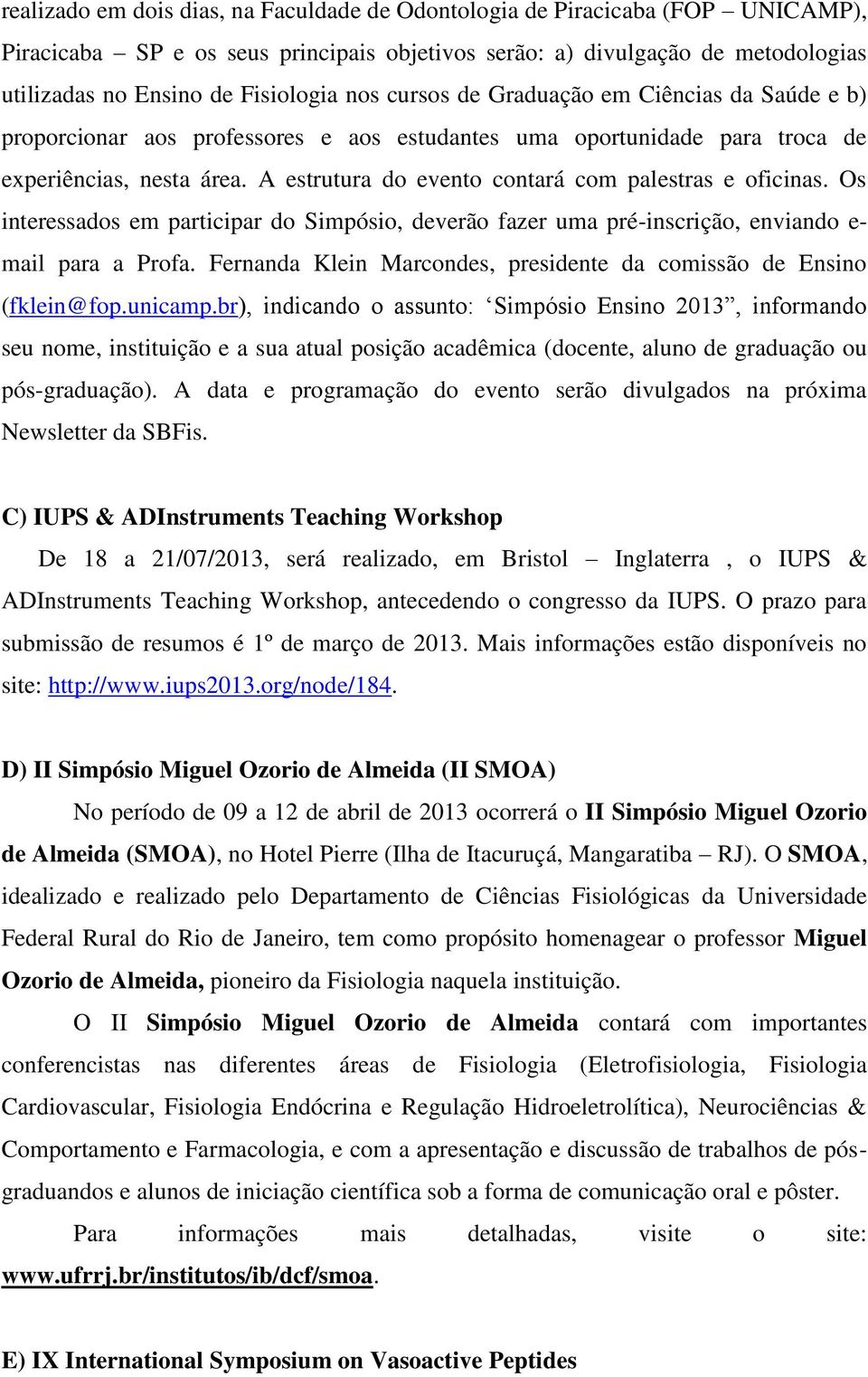 A estrutura do evento contará com palestras e oficinas. Os interessados em participar do Simpósio, deverão fazer uma pré-inscrição, enviando e- mail para a Profa.