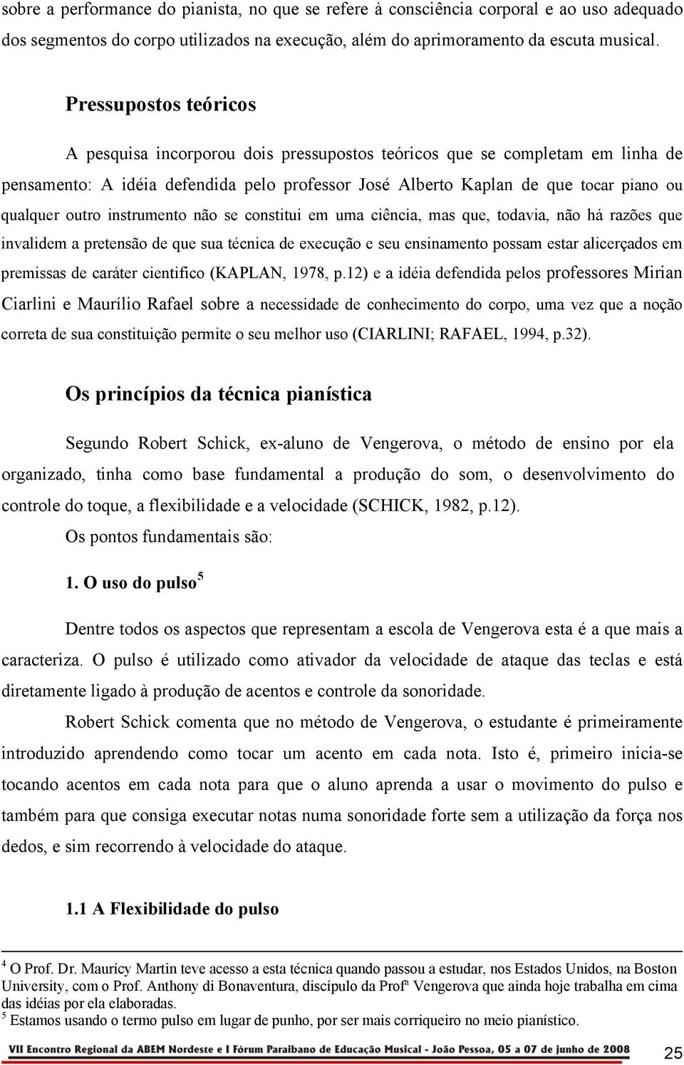 outro instrumento não se constitui em uma ciência, mas que, todavia, não há razões que invalidem a pretensão de que sua técnica de execução e seu ensinamento possam estar alicerçados em premissas de