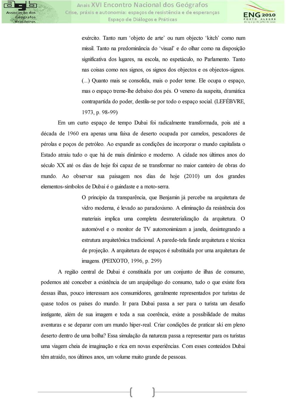 Tanto nas coisas como nos signos, os signos dos objectos e os objectos-signos. (...) Quanto mais se consolida, mais o poder teme. Ele ocupa o espaço, mas o espaço treme-lhe debaixo dos pés.