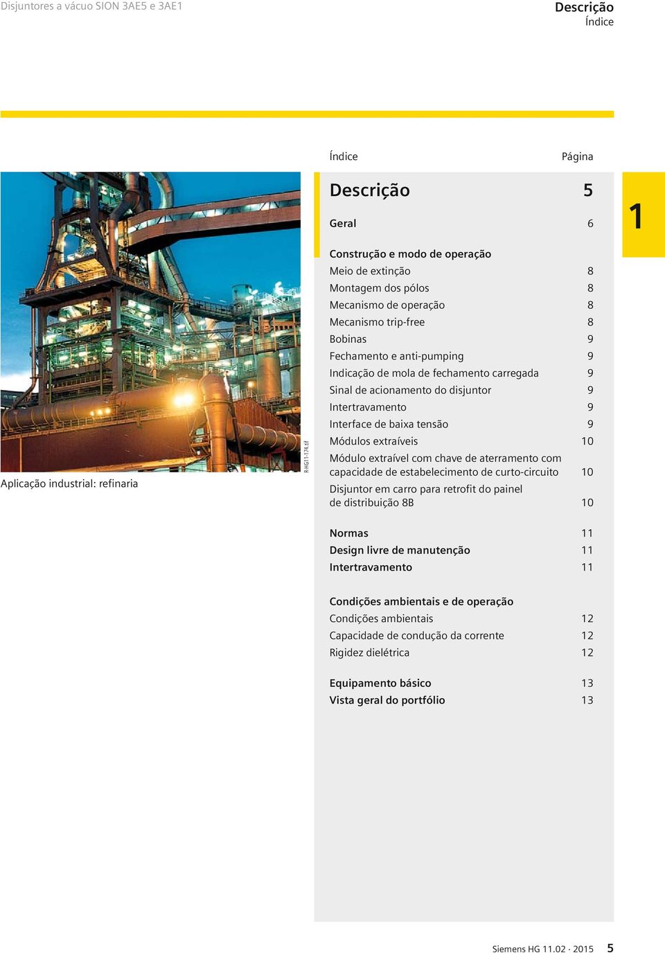 9 Sinal de acionamento do disjuntor 9 Intertravamento 9 Interface de baixa tensão 9 Módulos extraíveis 10 Módulo extraível com chave de aterramento com capacidade de estabelecimento de curto-circuito