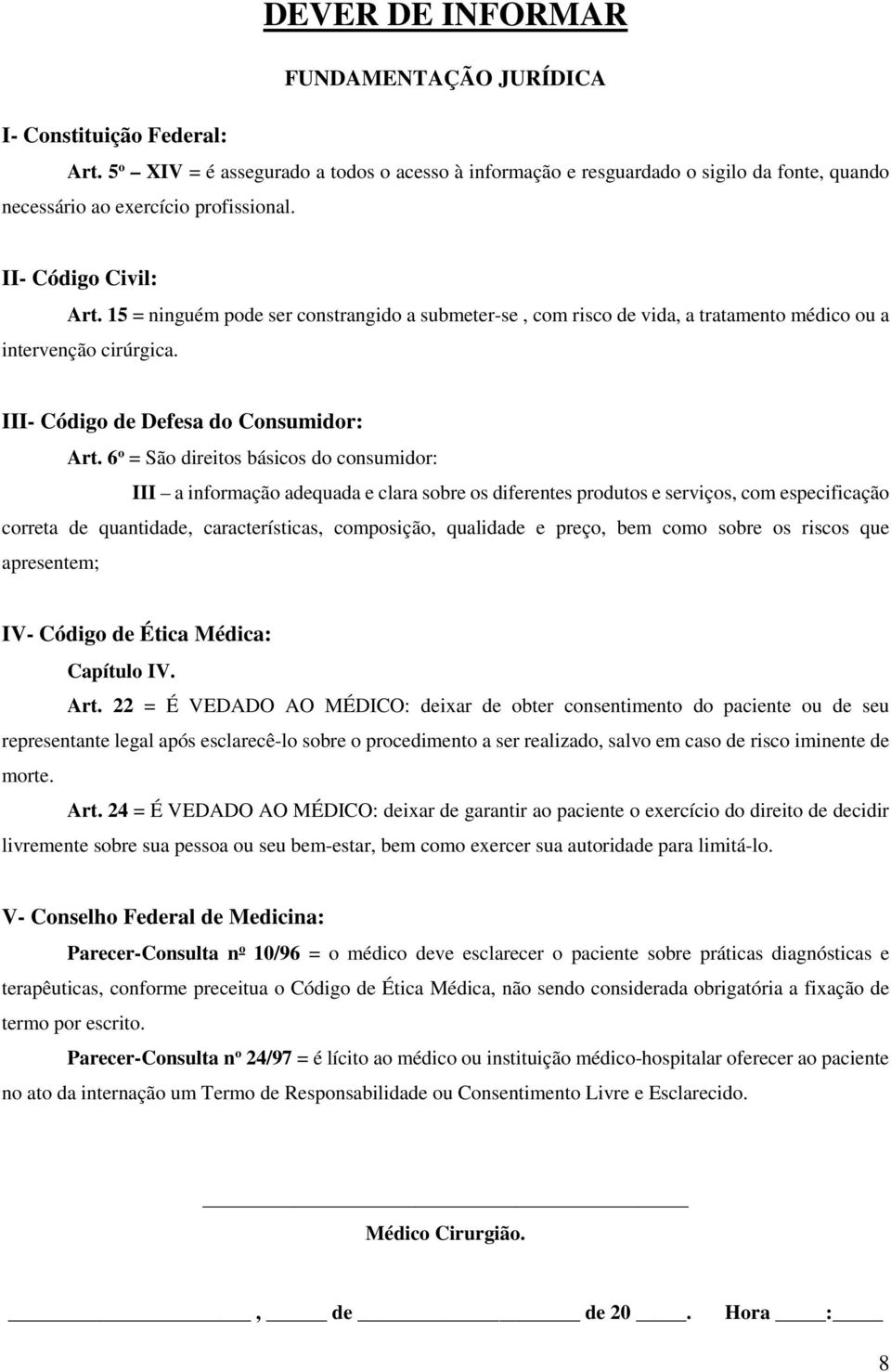 15 = ninguém pode ser constrangido a submeter-se, com risco de vida, a tratamento médico ou a intervenção cirúrgica. III- Código de Defesa do Consumidor: Art.